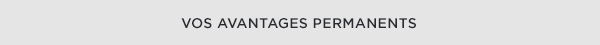 VOS AVANTAGES PERMANENTS